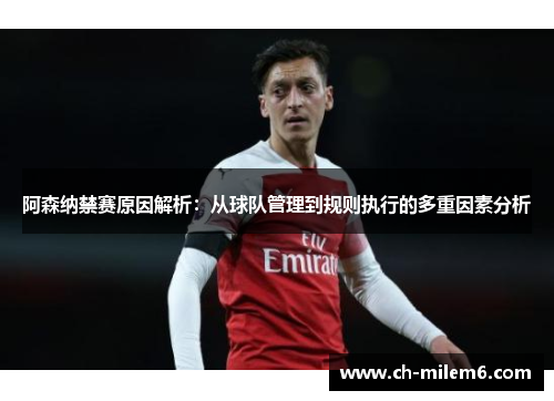 阿森纳禁赛原因解析：从球队管理到规则执行的多重因素分析