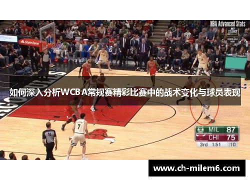 如何深入分析WCBA常规赛精彩比赛中的战术变化与球员表现